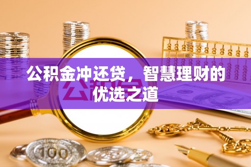 仙桃公积金冲还贷，智慧理财的优选之道