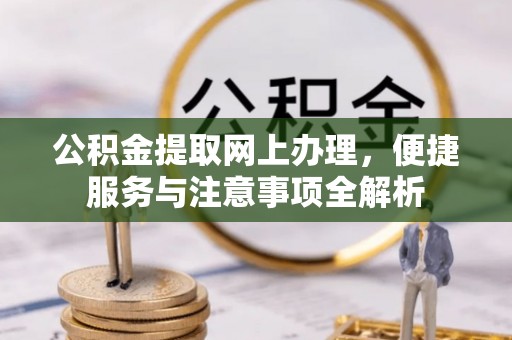 仙桃公积金提取网上办理，便捷服务与注意事项全解析