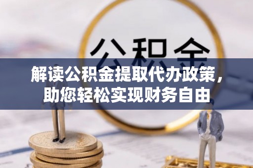 仙桃解读公积金提取代办政策，助您轻松实现财务自由