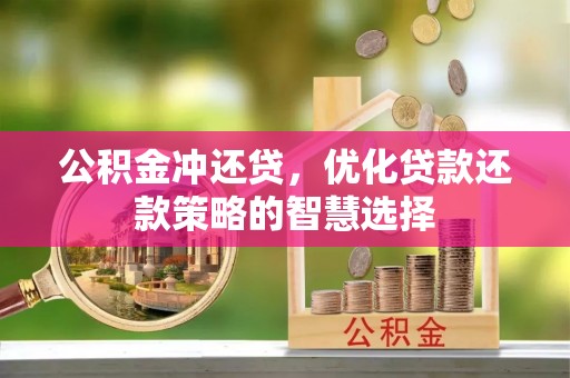 仙桃公积金冲还贷，优化贷款还款策略的智慧选择