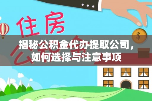 仙桃揭秘公积金代办提取公司，如何选择与注意事项