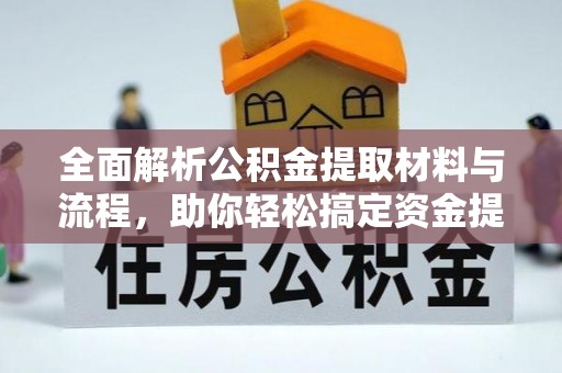 仙桃全面解析公积金提取材料与流程，助你轻松搞定资金提取！