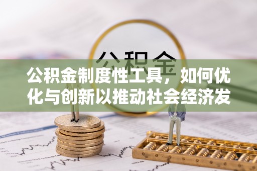 仙桃公积金制度性工具，如何优化与创新以推动社会经济发展