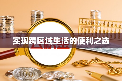 仙桃实现跨区域生活的便利之选