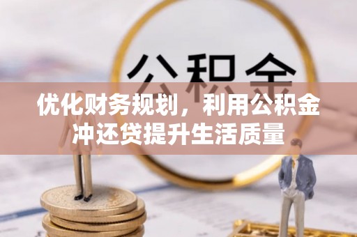 仙桃优化财务规划，利用公积金冲还贷提升生活质量