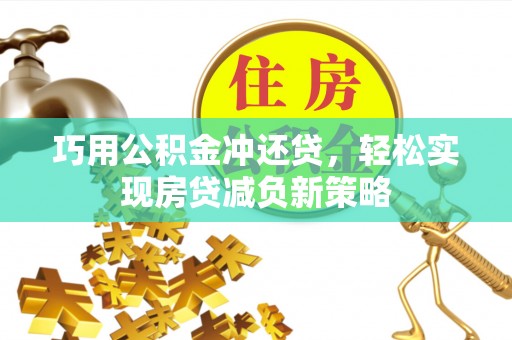 仙桃巧用公积金冲还贷，轻松实现房贷减负新策略