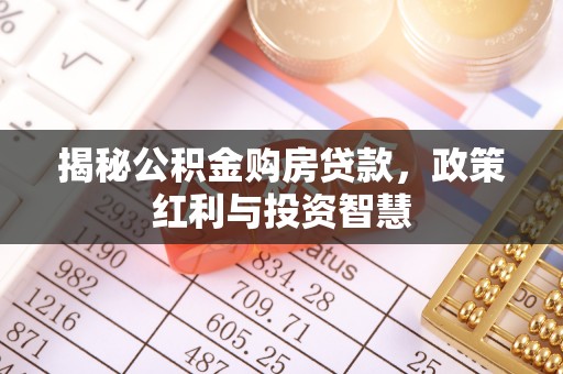 仙桃揭秘公积金购房贷款，政策红利与投资智慧
