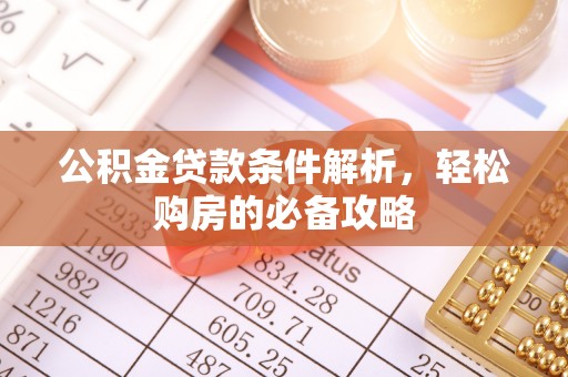 仙桃公积金贷款条件解析，轻松购房的必备攻略