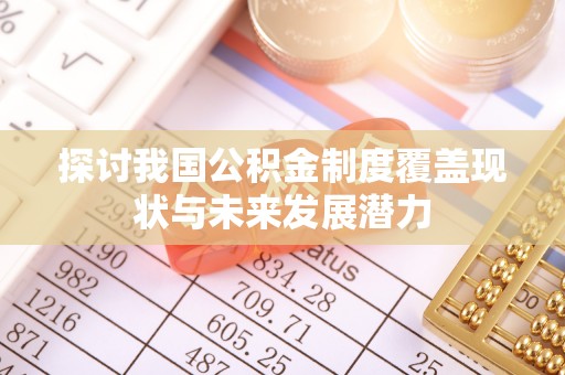 仙桃探讨我国公积金制度覆盖现状与未来发展潜力
