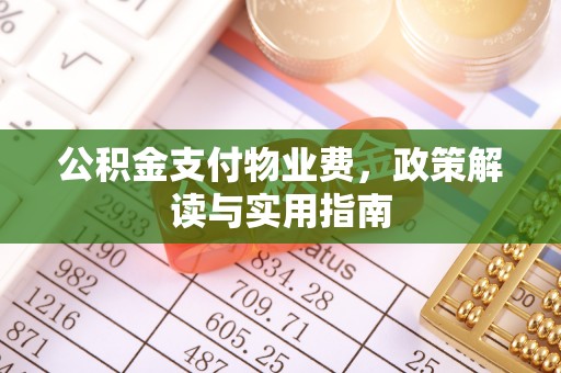 仙桃公积金支付物业费，政策解读与实用指南