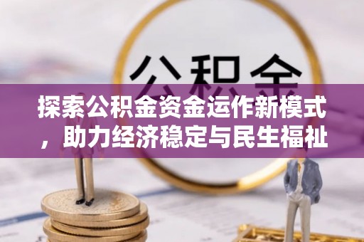 仙桃探索公积金资金运作新模式，助力经济稳定与民生福祉