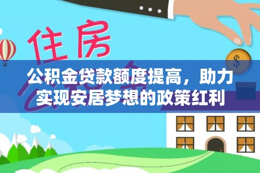 仙桃公积金贷款额度提高，助力实现安居梦想的政策红利