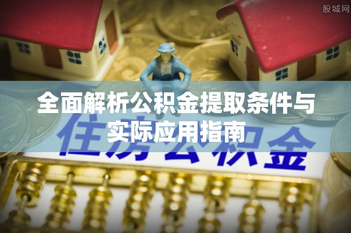 仙桃全面解析公积金提取条件与实际应用指南