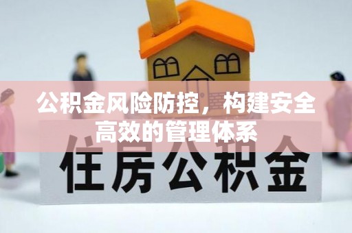 仙桃公积金风险防控，构建安全高效的管理体系