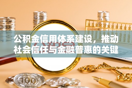 仙桃公积金信用体系建设，推动社会信任与金融普惠的关键一步