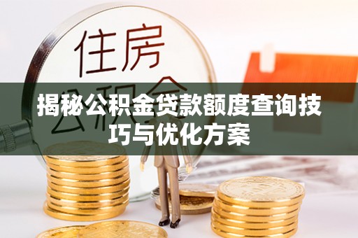 仙桃揭秘公积金贷款额度查询技巧与优化方案