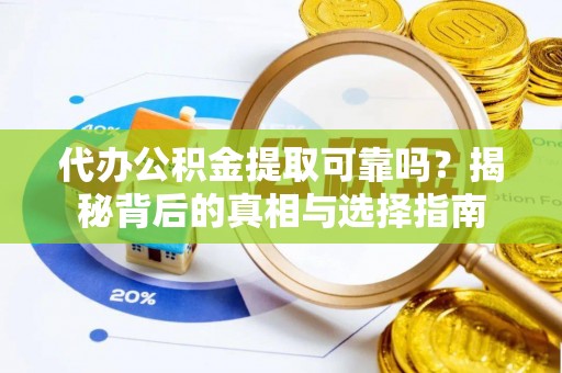 仙桃代办公积金提取可靠吗？揭秘背后的真相与选择指南