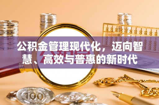 仙桃公积金管理现代化，迈向智慧、高效与普惠的新时代